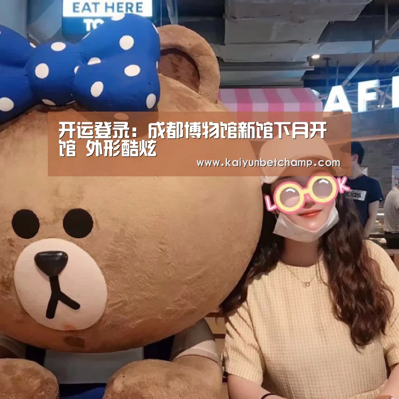 开运登录:成都博物馆新馆下月开馆 外形酷炫(图1) 开运真人