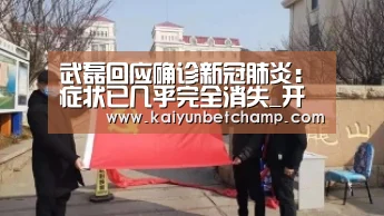 武磊回应确诊新冠肺炎:症状已几乎完全消失_开运登录(图2) 开运真人